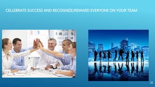 CELLEBRATE SUCCESS AND RECOGNIZE/REWARD EVERYONE ON YOUR TEAM
20
 