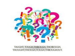 Taught Tough Through Thorough Thought Though Tough Throughout