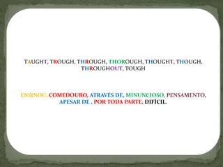 Tough, Though, Thought, Through, Thorough e Throughout - Conheça os  significados em inglês