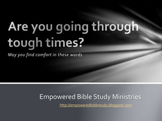May you find comfort in these words
Empowered Bible Study Ministries
http://empoweredbiblestudy.blogspot.com
 