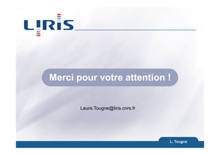 Merci pour votre attention !
L. Tougne
44
Laure.Tougne@liris.cnrs.fr
 