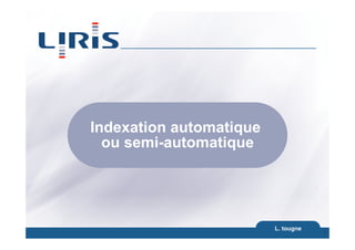 Indexation automatique
ou semi-automatique
L. tougne
9
 