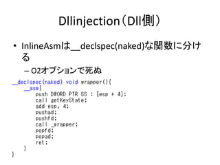 Dllinjection（Dll側）
• InlineAsmは__declspec(naked)な関数に分け
る
– O2オプションで死ぬ

 