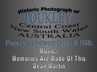 Historic Photograph of TOUKLEY Central Coast New South Wales AUSTRALIA Photos taken between 1900s & 1960s Music;- Memories Are Made Of This Dean Martin 