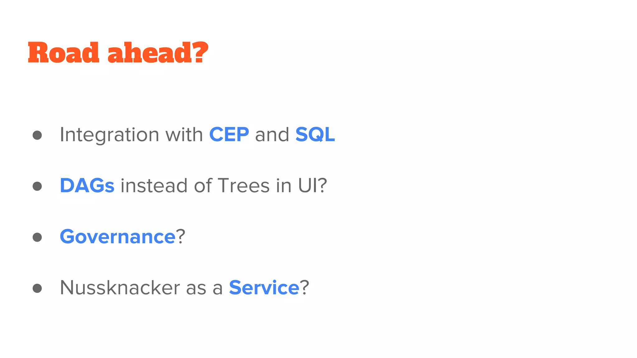 Road ahead?
● Integration with CEP and SQL
● DAGs instead of Trees in UI?
● Governance?
● Nussknacker as a Service?
 