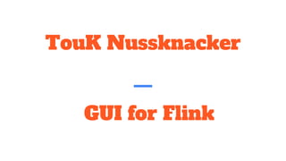 TouK Nussknacker
GUI for Flink
 