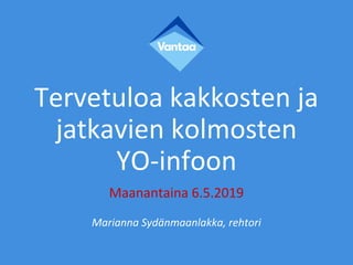 Tervetuloa kakkosten ja
jatkavien kolmosten
YO-infoon
Maanantaina 6.5.2019
Marianna Sydänmaanlakka, rehtori
 