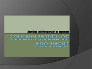 Toulmin Model of Argument A method to divide parts of an argument 