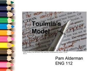 Pam Alderman ENG 112 Toulmin’s Model  Photo courtesy of Nic McPhee at: http://www.flickr.com/photos/nics_events/ / CC BY-SA 2.0  