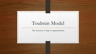 Toulmin Model
The structure of logic in argumentation
 