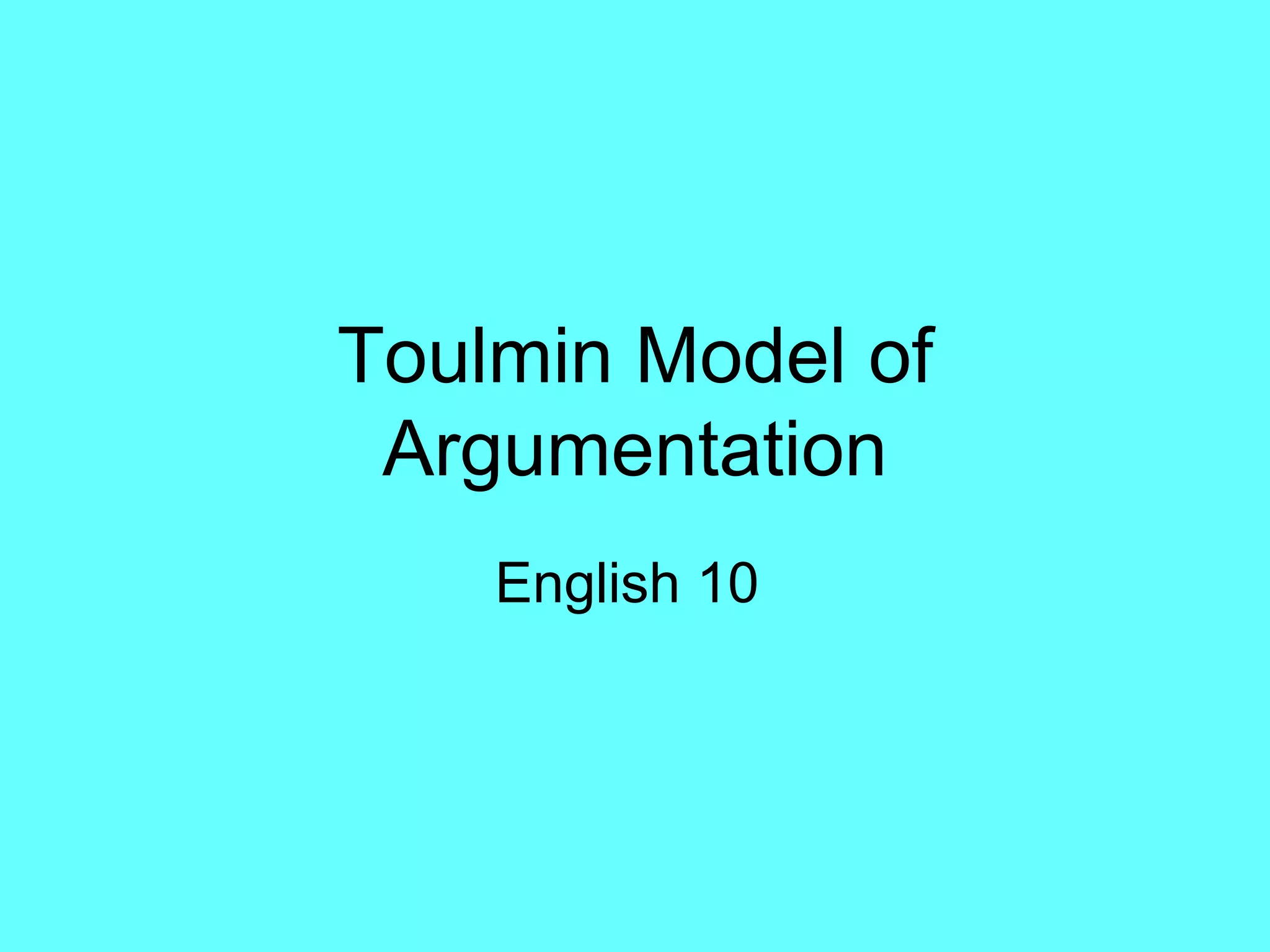 Toulmin Model of
 Argumentation
    English 10
 
