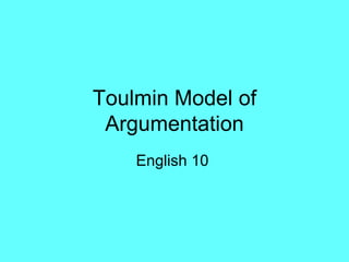 Toulmin Model of
 Argumentation
    English 10
 
