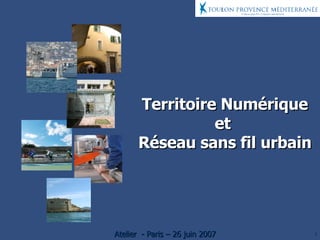 Territoire Numérique et  Réseau sans fil urbain Atelier  - Paris – 26 juin 2007 