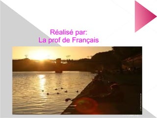 Réalisé par:
La prof de Français




                      17/04/12
 