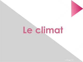 Le climat


            17/04/12
 