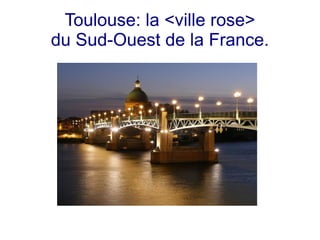 Toulouse: la <ville rose>
du Sud-Ouest de la France.
 