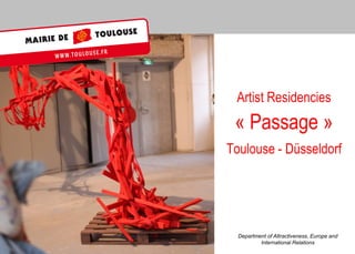 Artist Residencies « Passage » Toulouse - Düsseldorf 
Department of Attractiveness, Europe and 
International Relations  