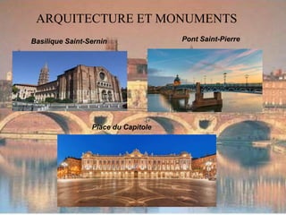 ARQUITECTURE ET MONUMENTS
Basilique Saint-Sernin
Place du Capitole
Pont Saint-Pierre
 