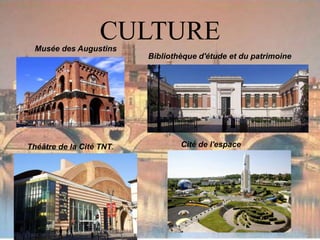 CULTUREMusée des Augustins
Bibliothèque d'étude et du patrimoine
Théâtre de la Cité TNT. Cité de l'espace
 