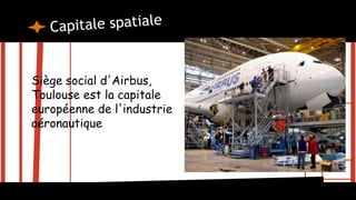 Siège social d'Airbus,
Toulouse est la capitale
européenne de l'industrie
aéronautique et spatiale.
 