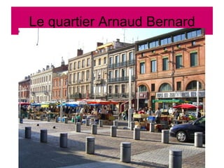 Le quartier Arnaud Bernard 