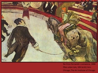 No Circo Fernando: a amazona, 1888
Óleo sobre tela, 100.3x161.3cm
Chicago, The Art Institute of Chicago
 