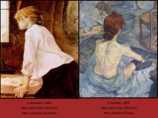 A lavadeira, 1884             A toilette, 1896
Óleo sobre tela, 93x75cm     Óleo sobre tela, 64x54cm
Paris, colecção particular     Paris, Musée d’Orsay
 