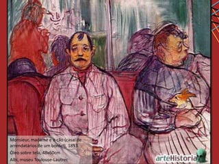 Monsieur, madame e o cão (casal de
arrendatários de um bordel), 1893
Óleo sobre tela, 48x60cm
Albi, museu Toulouse-Lautrec
 