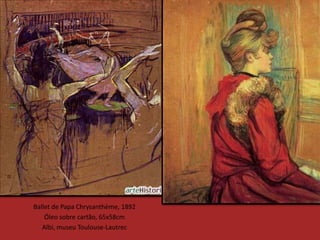 Ballet de Papa Chrysanthème, 1892
    Óleo sobre cartão, 65x58cm
   Albi, museu Toulouse-Lautrec
 
