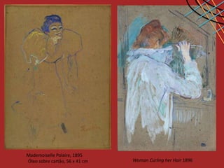 Mademoiselle Polaire, 1895
Óleo sobre cartão, 56 x 41 cm   Woman Curling her Hair 1896
 