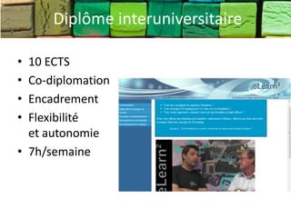 Diplôme interuniversitaire

• 10 ECTS
• Co-diplomation
• Encadrement
• Flexibilité
  et autonomie
• 7h/semaine
 