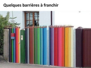 Quelques barrières à franchir
 