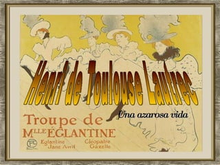 Henri de Toulouse Lautrec Una azarosa vida 