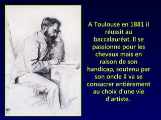 A Toulouse en 1881 ilA Toulouse en 1881 il
réussit auréussit au
baccalauréat. Il sebaccalauréat. Il se
passionne pour lesp...