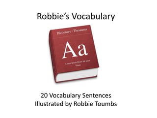 Robbie’s Vocabulary 20 Vocabulary Sentences Illustrated by Robbie Toumbs 
