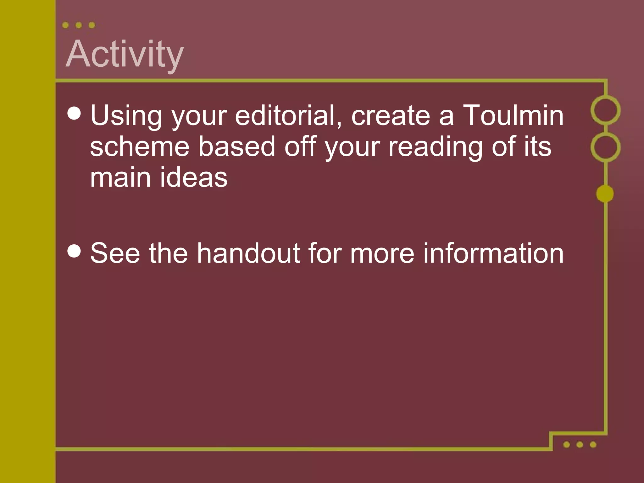 Activity Using your editorial, create a Toulmin scheme based off your reading of its main ideas See the handout for more information 