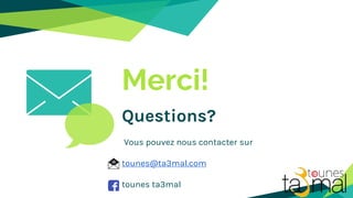Merci!
Questions?
Vous pouvez nous contacter sur
tounes@ta3mal.com
tounes ta3mal
 