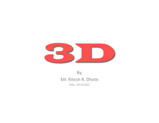 3DBy,
Mr. Ritesh R. Dhote
Date : 29-10-2015
 