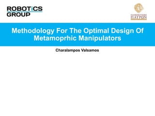 Methodology For The Optimal Design Of
Metamoprhic Manipulators
Charalampos Valsamos
 