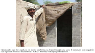 8.Um morador local ficou orgulhoso em mostrar uma latrina que ele construiu após uma sessão de treinamento com um pedreiro
local organizada pelo nosso parceiro local, a AGHAE. A latrina é usada agora por três famílias.
 