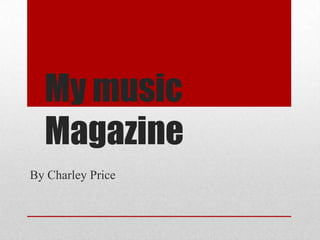 My music
Magazine
By Charley Price

 