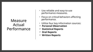Measure
Actual
Performance
• Use reliable and easy-to-use
performance measures.
• Focus on critical behaviors affecting
performance.
• Utilize four key information sources:
 Personal Observation
 Statistical Reports
 Oral Reports
 Written Reports
 