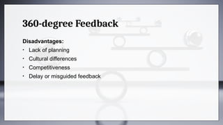 360-degree Feedback
Disadvantages:
• Lack of planning
• Cultural differences
• Competitiveness
• Delay or misguided feedback
 