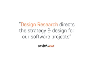 “Design Research directs
the strategy & design for
our software projects”
 