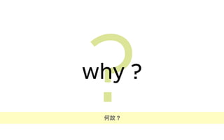 ?why ?
何故 ?
 