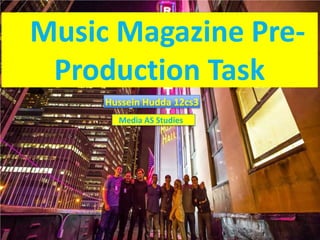 Music Magazine PreProduction Task
Hussein Hudda 12cs3
Media AS Studies

 
