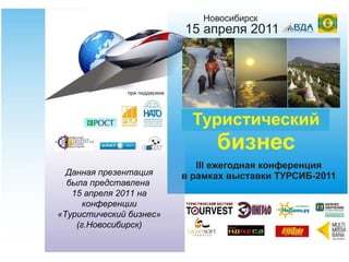 Данная презентация была представлена  15 апреля 2011 на конференции «Туристический бизнес» (г.Новосибирск) 