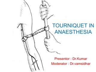 Presentor : Dr.Kumar
Moderator : Dr.vamsidhar
TOURNIQUET IN
ANAESTHESIA
 