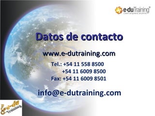 Datos de contacto
www.e-dutraining.com
Tel.: +54 11 558 8500
+54 11 6009 8500
Fax: +54 11 6009 8501
info@e-dutraining.com