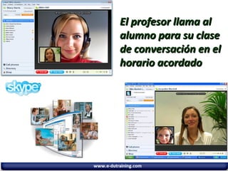 El profesor llama al
alumno para su clase
de conversación en el
horario acordado